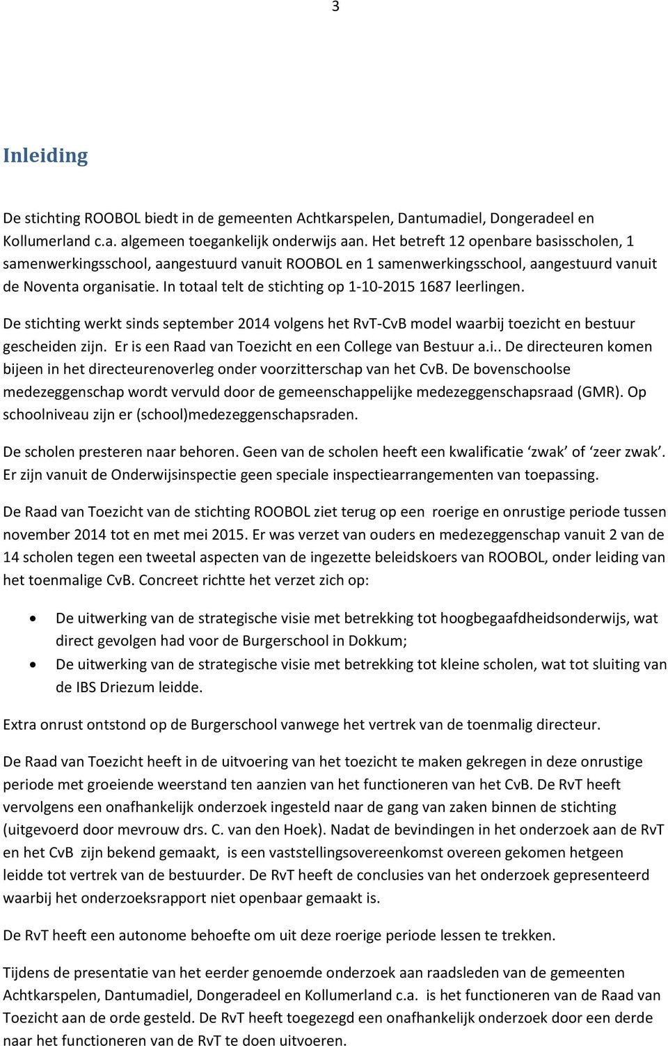 In totaal telt de stichting op 1-10-2015 1687 leerlingen. De stichting werkt sinds september 2014 volgens het RvT-CvB model waarbij toezicht en bestuur gescheiden zijn.