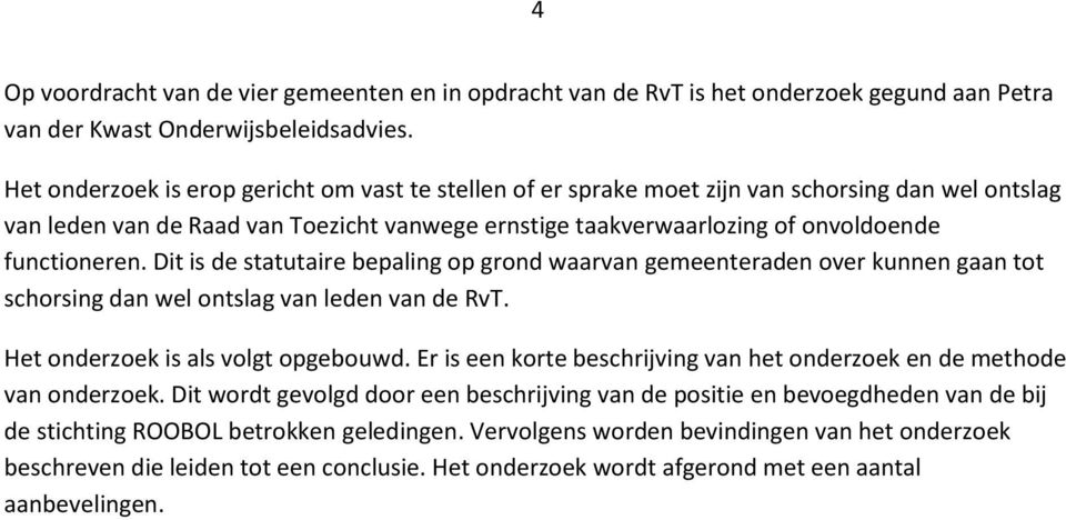 Dit is de statutaire bepaling op grond waarvan gemeenteraden over kunnen gaan tot schorsing dan wel ontslag van leden van de RvT. Het onderzoek is als volgt opgebouwd.