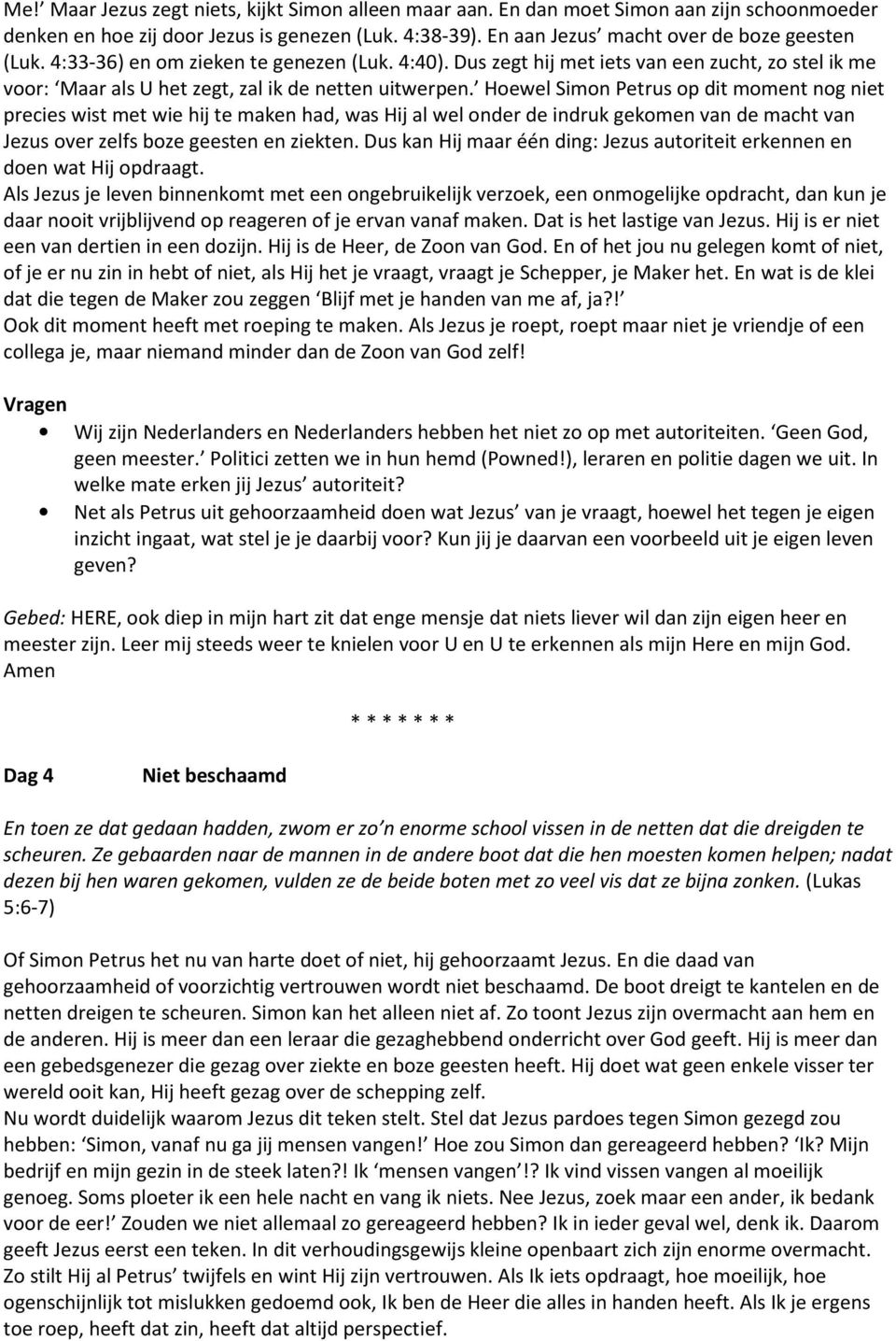 Hoewel Simon Petrus op dit moment nog niet precies wist met wie hij te maken had, was Hij al wel onder de indruk gekomen van de macht van Jezus over zelfs boze geesten en ziekten.