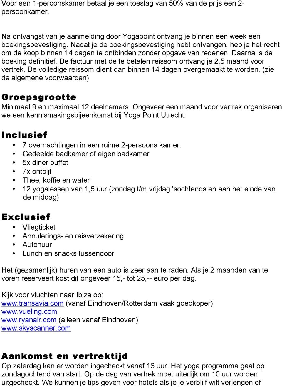 De factuur met de te betalen reissom ontvang je 2,5 maand voor vertrek. De volledige reissom dient dan binnen 14 dagen overgemaakt te worden.