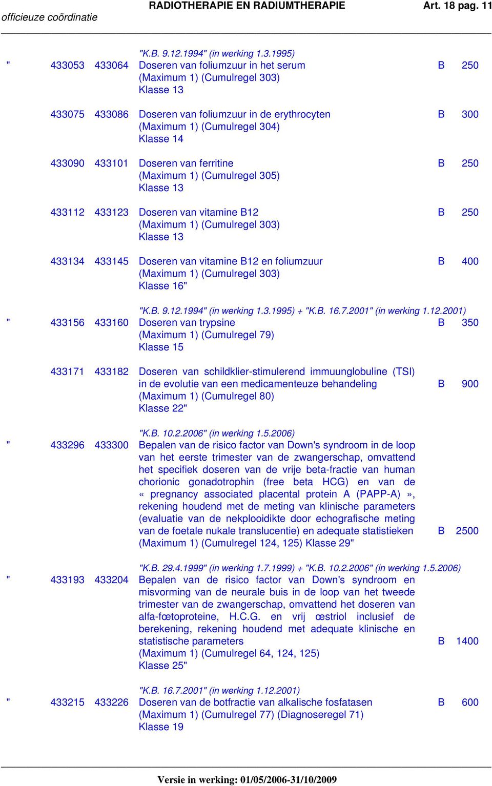 Klasse 14 433090 433101 Doseren van ferritine B 250 (Maximum 1) (Cumulregel 305) Klasse 13 433112 433123 Doseren van vitamine B12 B 250 (Maximum 1) (Cumulregel 303) Klasse 13 433134 433145 Doseren