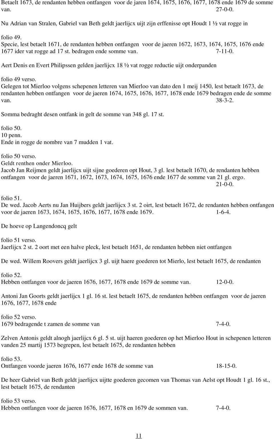 Specie, lest betaelt 1671, de rendanten hebben ontfangen voor de jaeren 1672, 1673, 1674, 1675, 1676 ende 1677 ider vat rogge ad 17 st. bedragen ende somme van. 7-11-0.