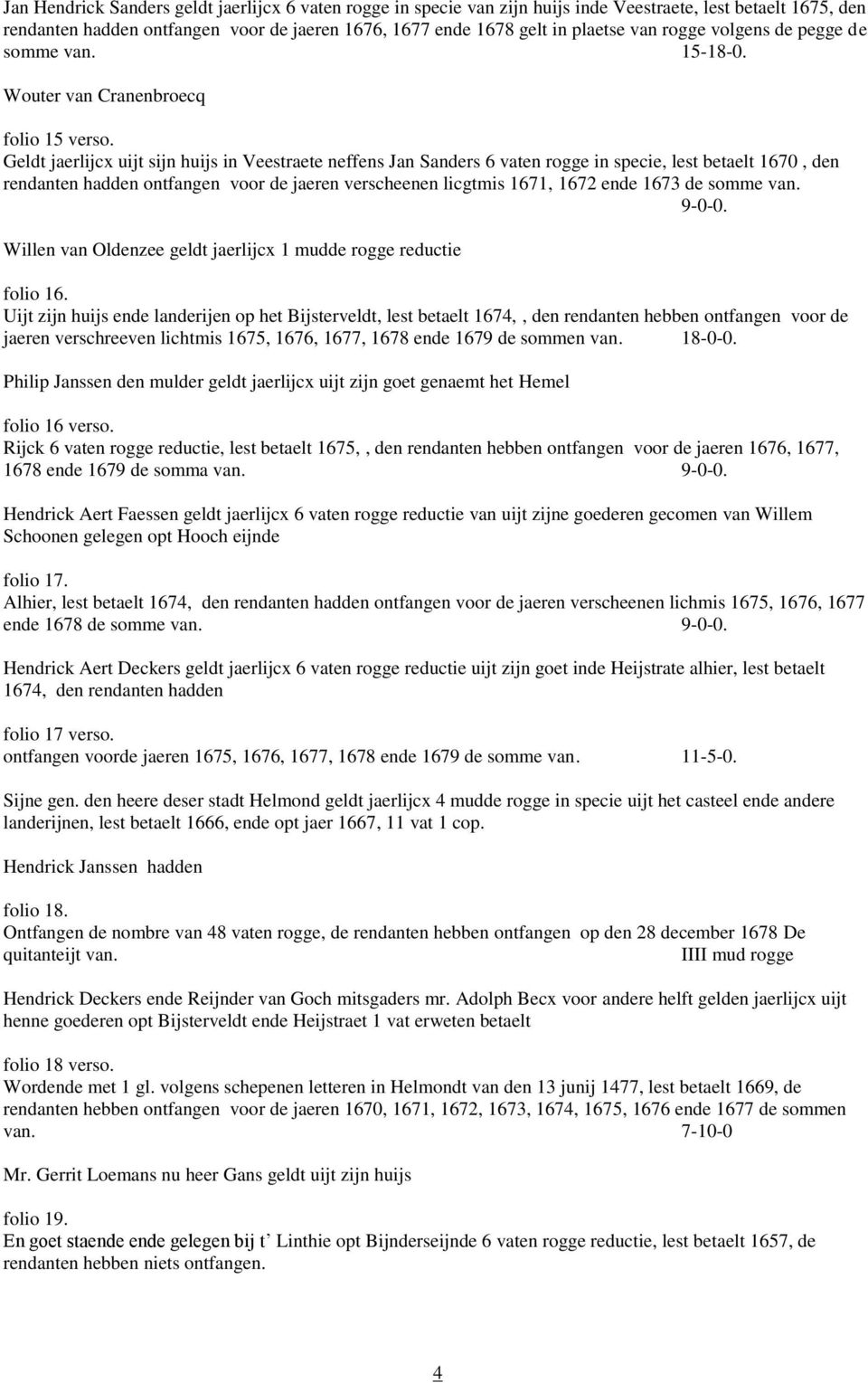 Geldt jaerlijcx uijt sijn huijs in Veestraete neffens Jan Sanders 6 vaten rogge in specie, lest betaelt 1670, den rendanten hadden ontfangen voor de jaeren verscheenen licgtmis 1671, 1672 ende 1673