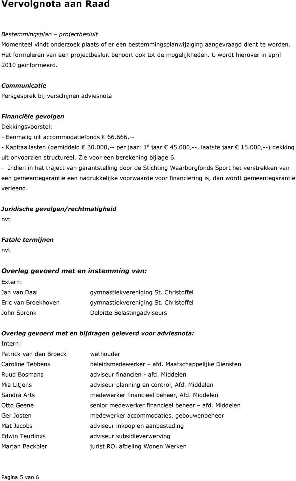 666,-- - Kapitaallasten (gemiddeld 30.000,-- per jaar: 1 e jaar 45.000,--, laatste jaar 15.000,--) dekking uit onvoorzien structureel. Zie voor een berekening bijlage 6.