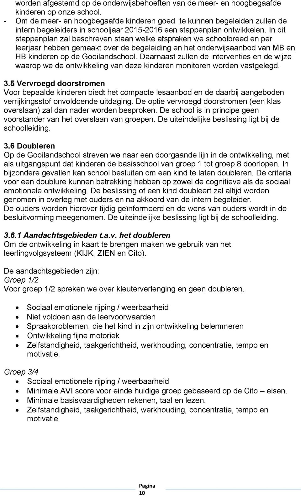 In dit stappenplan zal beschreven staan welke afspraken we schoolbreed en per leerjaar hebben gemaakt over de begeleiding en het onderwijsaanbod van MB en HB kinderen op de Gooilandschool.