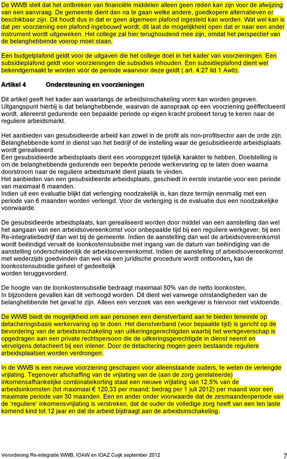 Wat wel kan is dat per voorziening een plafond ingebouwd wordt; dit laat de mogelijkheid open dat er naar een ander instrument wordt uitgeweken.