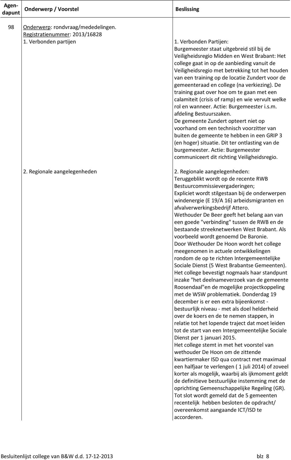 van een training op de locatie Zundert voor de gemeenteraad en college (na verkiezing). De training gaat over hoe om te gaan met een calamiteit (crisis of ramp) en wie vervult welke rol en wanneer.