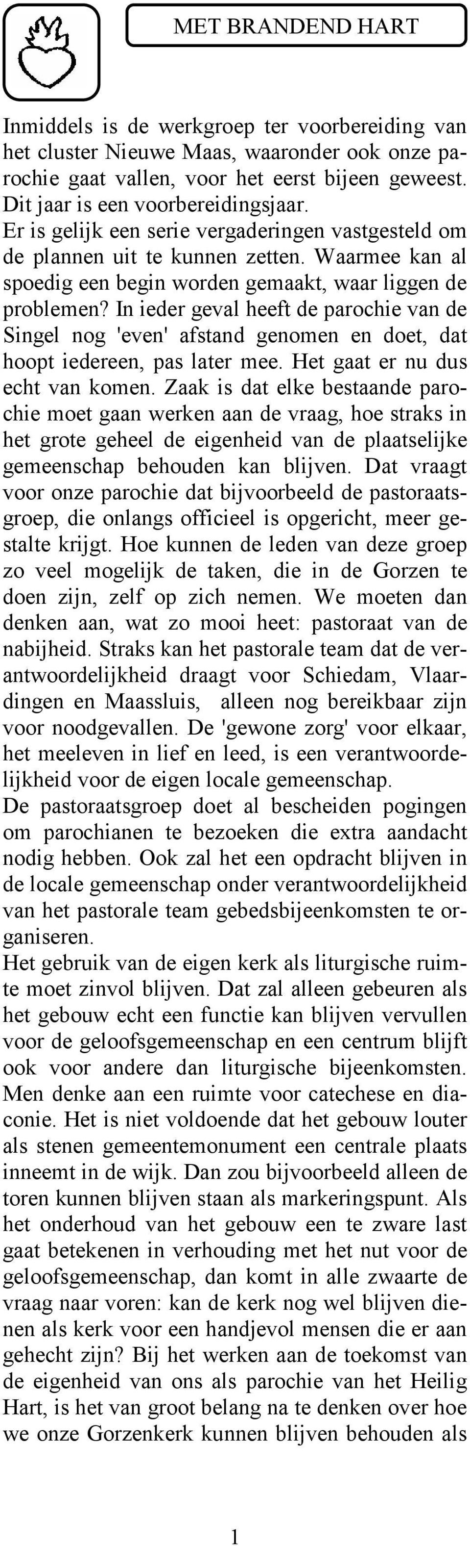 In ieder geval heeft de parochie van de Singel nog 'even' afstand genomen en doet, dat hoopt iedereen, pas later mee. Het gaat er nu dus echt van komen.