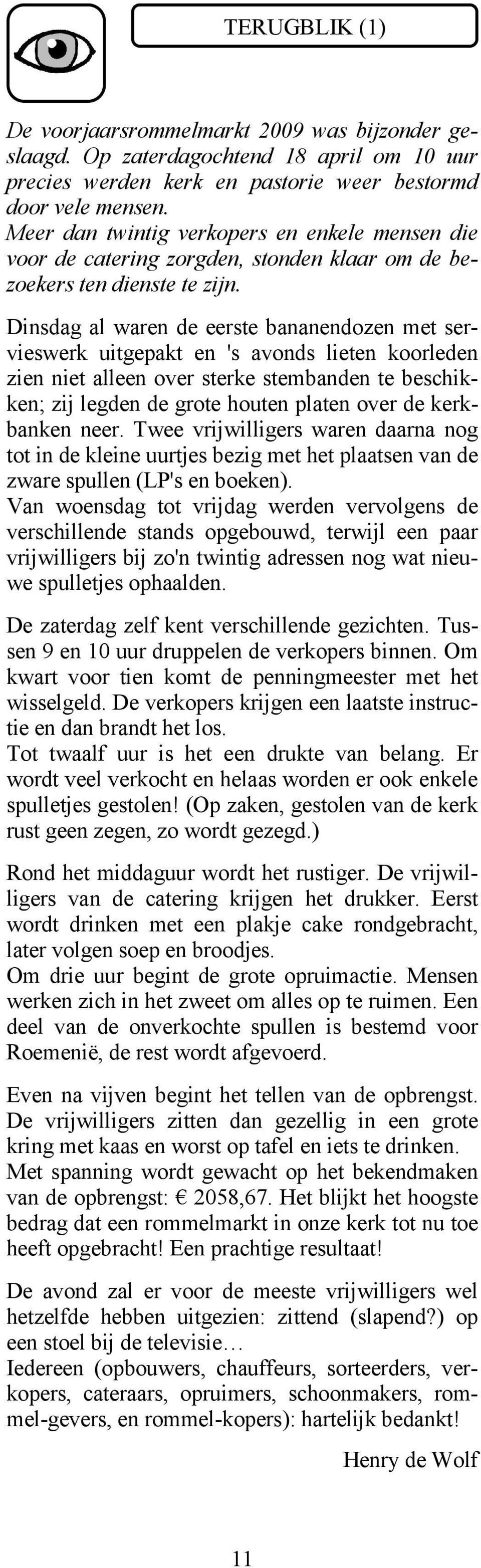 Dinsdag al waren de eerste bananendozen met servieswerk uitgepakt en 's avonds lieten koorleden zien niet alleen over sterke stembanden te beschikken; zij legden de grote houten platen over de