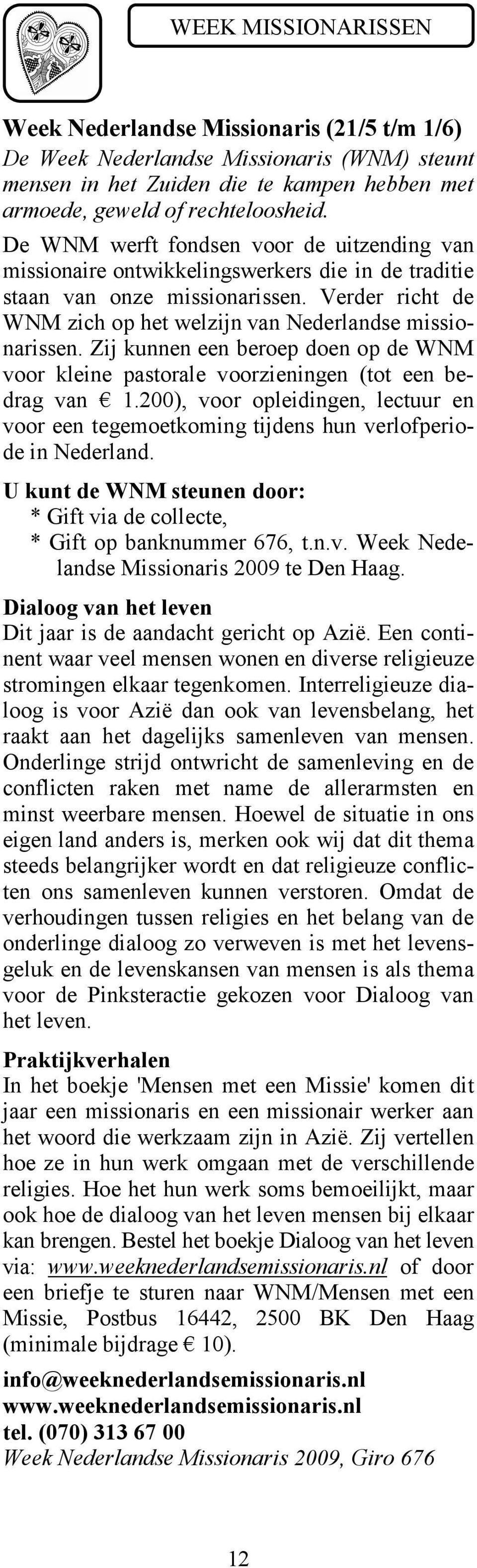 Zij kunnen een beroep doen op de WNM voor kleine pastorale voorzieningen (tot een bedrag van 1.200), voor opleidingen, lectuur en voor een tegemoetkoming tijdens hun verlofperiode in Nederland.