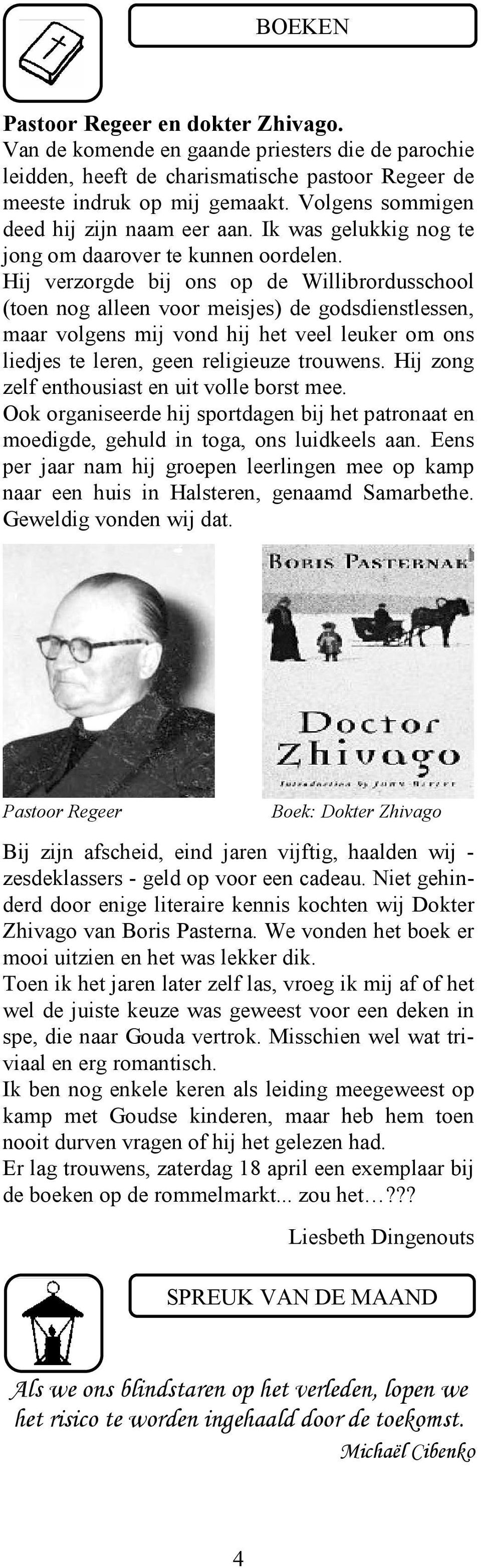 Hij verzorgde bij ons op de Willibrordusschool (toen nog alleen voor meisjes) de godsdienstlessen, maar volgens mij vond hij het veel leuker om ons liedjes te leren, geen religieuze trouwens.