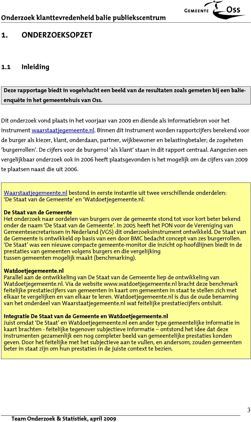 Binnen dit instrument worden rapportcijfers berekend voor de burger als kiezer, klant, onderdaan, partner, wijkbewoner en belastingbetaler; de zogeheten burgerrollen.