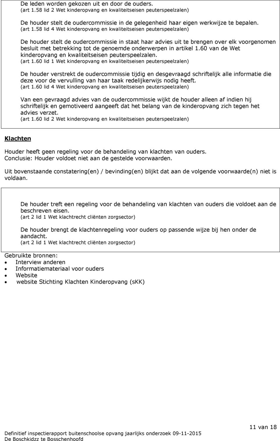 58 lid 4 Wet kinderopvang en kwaliteitseisen De houder stelt de oudercommissie in staat haar advies uit te brengen over elk voorgenomen besluit met betrekking tot de genoemde onderwerpen in artikel 1.