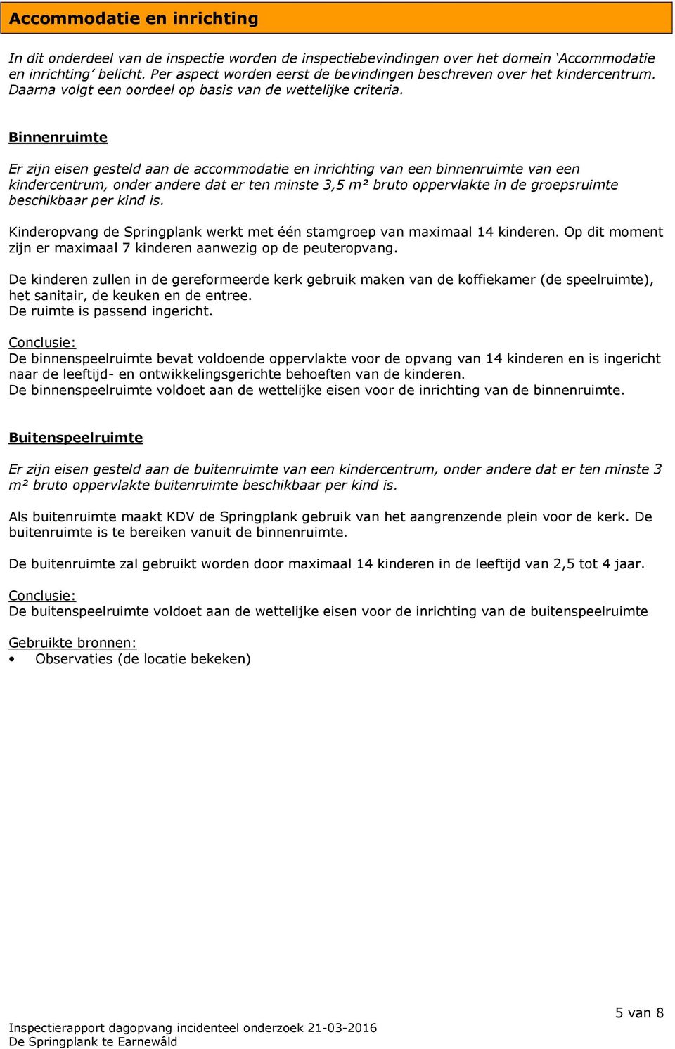 Binnenruimte Er zijn eisen gesteld aan de accommodatie en inrichting van een binnenruimte van een kindercentrum, onder andere dat er ten minste 3,5 m² bruto oppervlakte in de groepsruimte beschikbaar