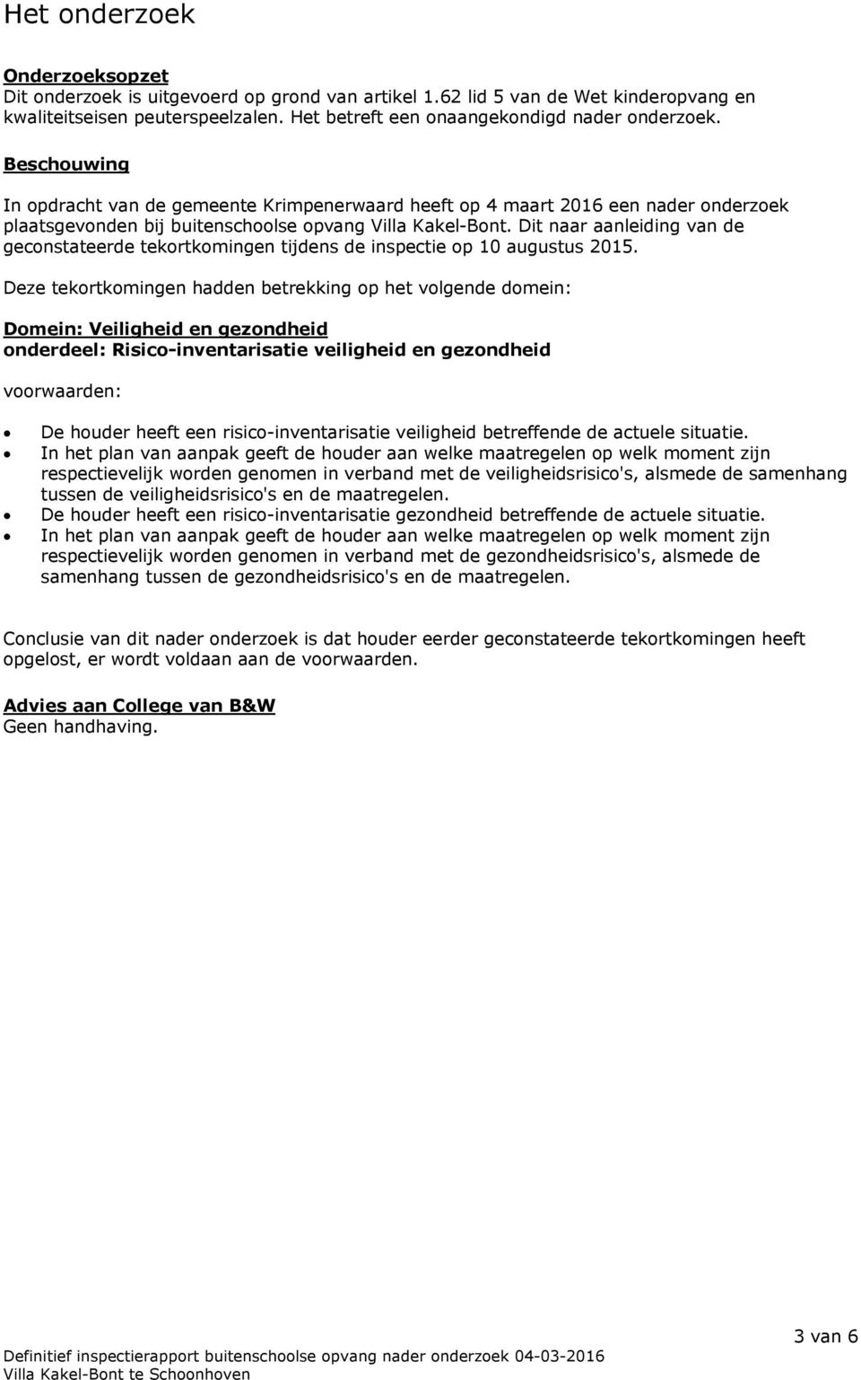 Dit naar aanleiding van de geconstateerde tekortkomingen tijdens de inspectie op 10 augustus 2015.