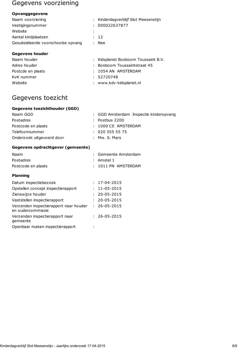 nl Gegevens toezicht Gegevens toezichthouder (GGD) Naam GGD : GGD Amsterdam Inspectie kinderopvang Postadres : Postbus 2200 Postcode en plaats : 1000 CE AMSTERDAM Telefoonnummer : 020 555 55 75