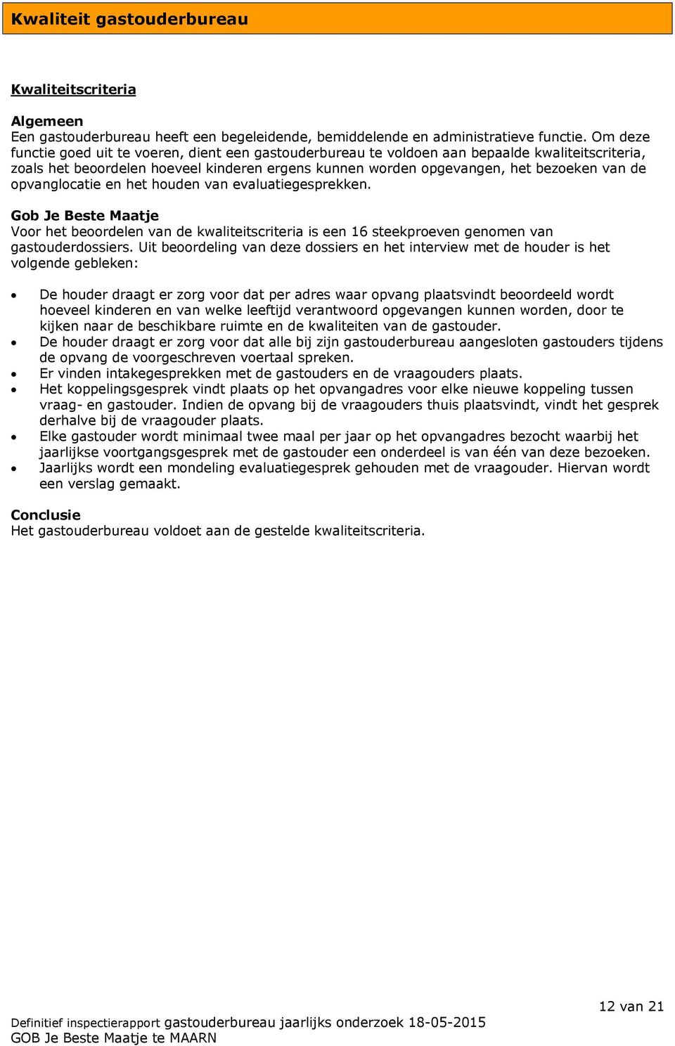 opvanglocatie en het houden van evaluatiegesprekken. Gob Je Beste Maatje Voor het beoordelen van de kwaliteitscriteria is een 16 steekproeven genomen van gastouderdossiers.