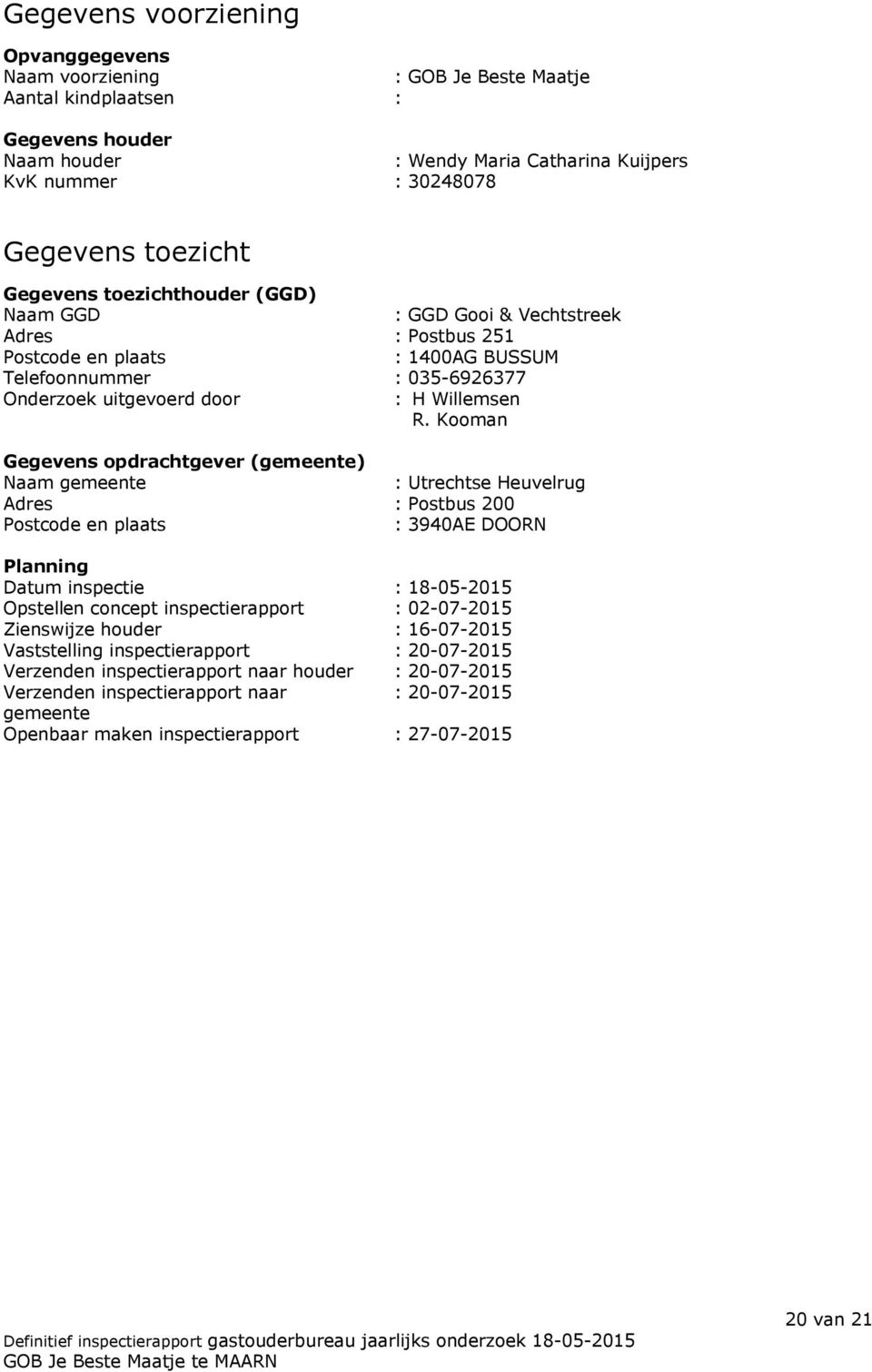 Kooman Gegevens opdrachtgever (gemeente) Naam gemeente : Utrechtse Heuvelrug Adres : Postbus 200 Postcode en plaats : 3940AE DOORN Planning Datum inspectie : 18-05-2015 Opstellen concept