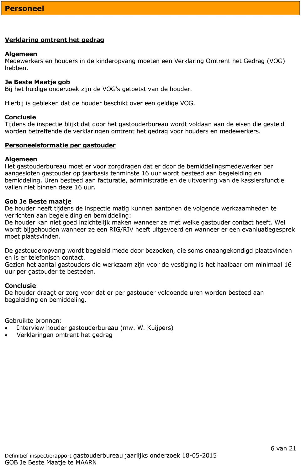 Conclusie Tijdens de inspectie blijkt dat door het gastouderbureau wordt voldaan aan de eisen die gesteld worden betreffende de verklaringen omtrent het gedrag voor houders en medewerkers.