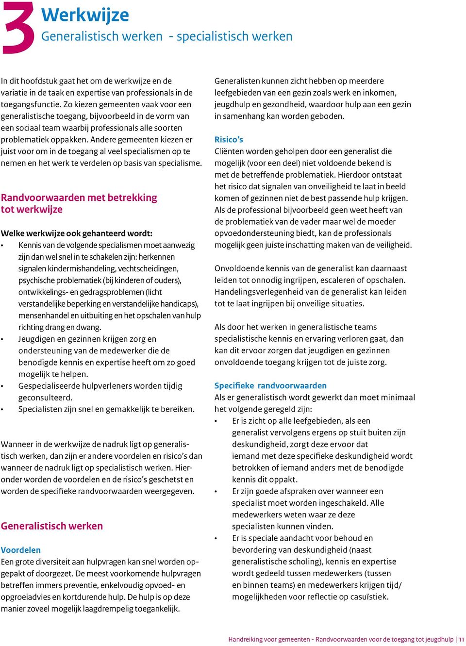 Andere gemeenten kiezen er juist voor om in de toegang al veel specialismen op te nemen en het werk te verdelen op basis van specialisme.