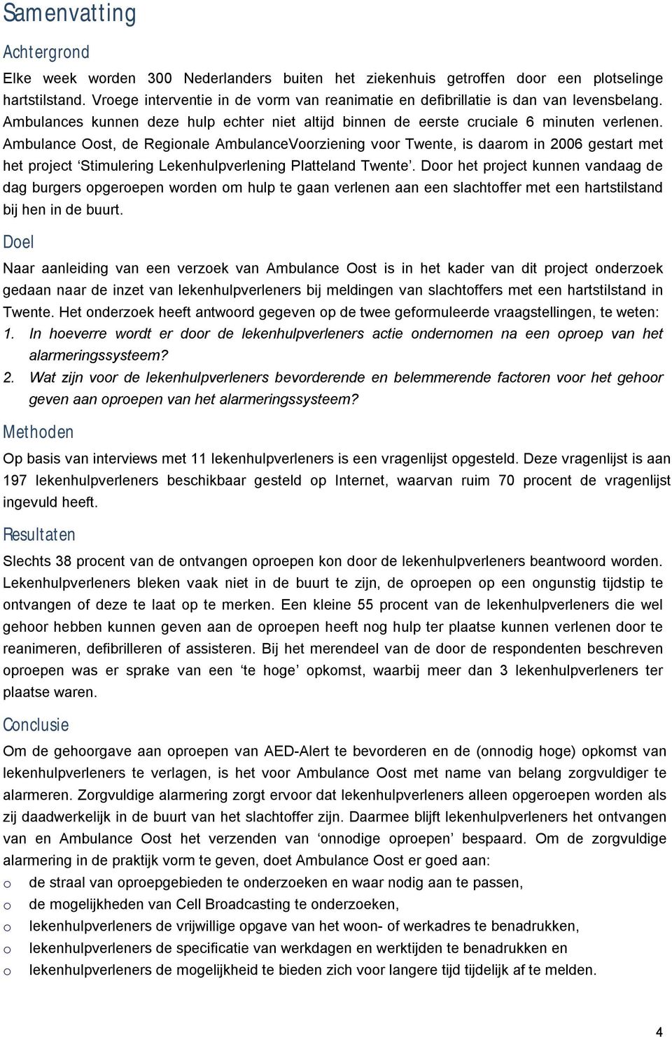 Ambulance Oost, de Regionale AmbulanceVoorziening voor Twente, is daarom in 2006 gestart met het project Stimulering Lekenhulpverlening Platteland Twente.