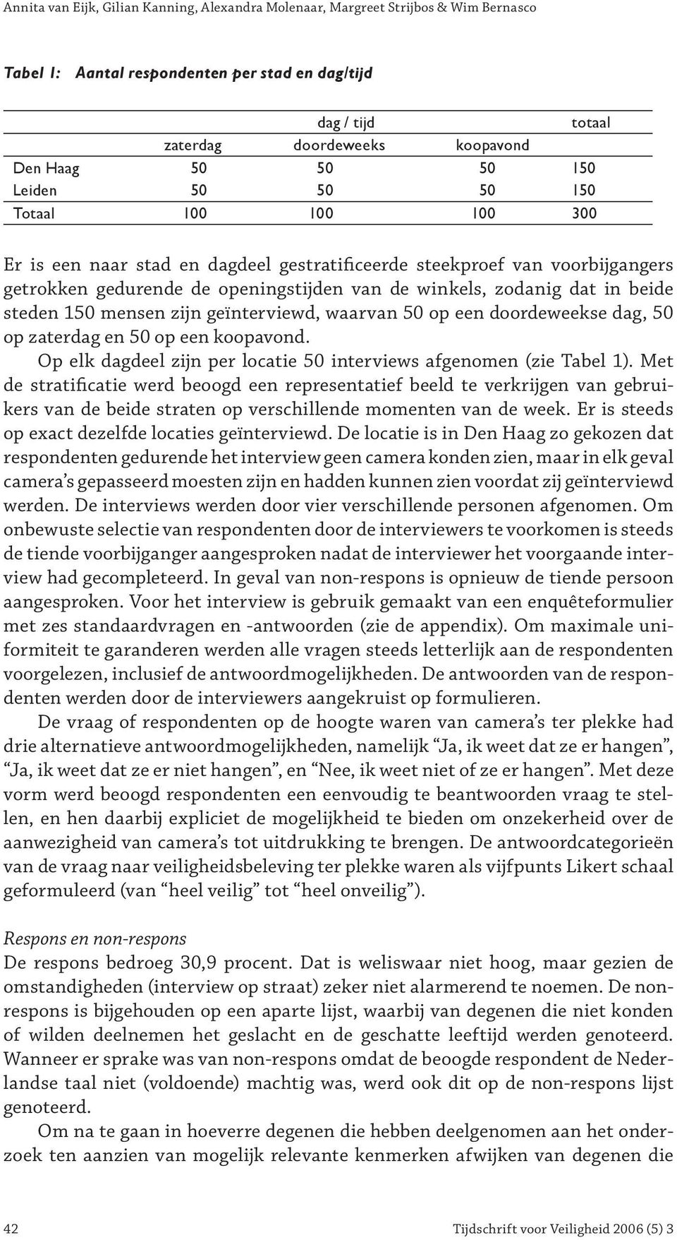 beide steden 150 mensen zijn geïnterviewd, waarvan 50 op een doordeweekse dag, 50 op zaterdag en 50 op een koopavond. Op elk dagdeel zijn per locatie 50 interviews afgenomen (zie Tabel 1).