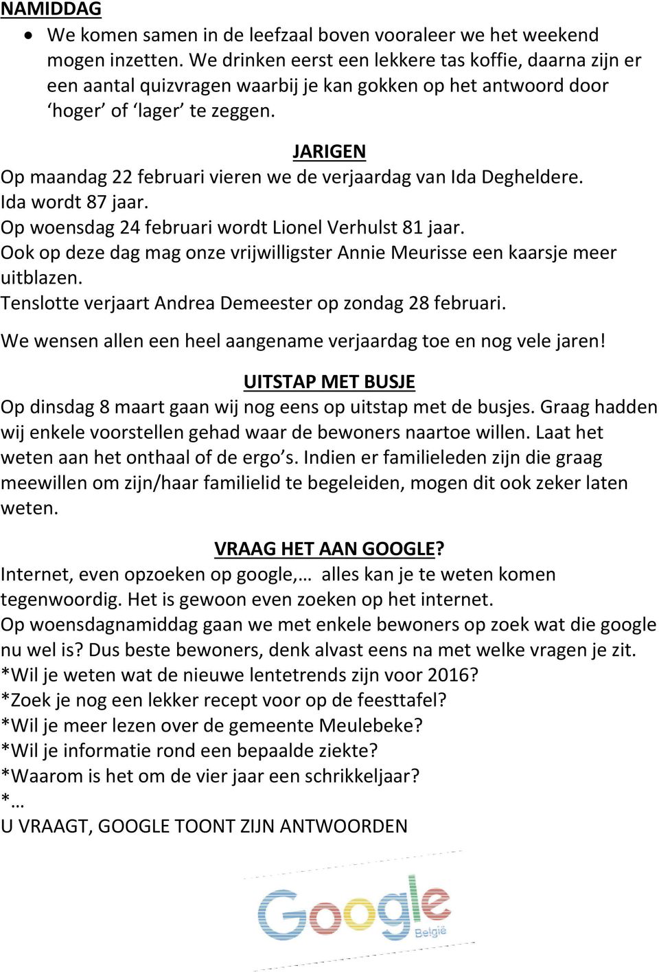 JARIGEN Op maandag 22 februari vieren we de verjaardag van Ida Degheldere. Ida wordt 87 jaar. Op woensdag 24 februari wordt Lionel Verhulst 81 jaar.