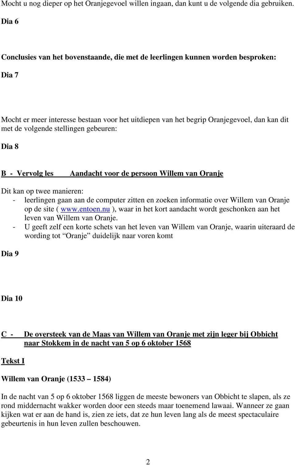 stellingen gebeuren: Dia 8 B - Vervolg les Aandacht voor de persoon Willem van Oranje Dit kan op twee manieren: - leerlingen gaan aan de computer zitten en zoeken informatie over Willem van Oranje op