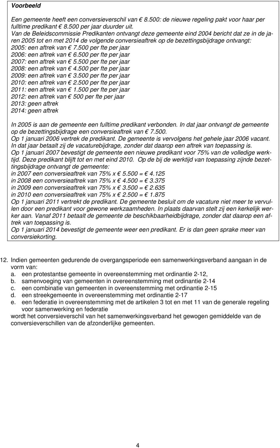 van 7.500 per fte per jaar 2006: een aftrek van 6.500 per fte per jaar 2007: een aftrek van 5.500 per fte per jaar 2008: een aftrek van 4.500 per fte per jaar 2009: een aftrek van 3.