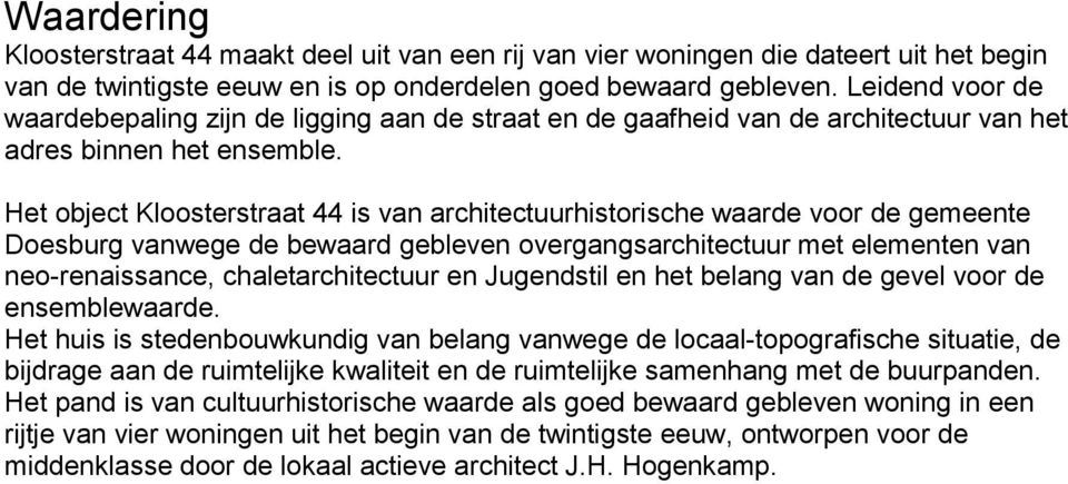 Het object Kloosterstraat 44 is van architectuurhistorische waarde voor de gemeente Doesburg vanwege de bewaard gebleven overgangsarchitectuur met elementen van neo-renaissance, chaletarchitectuur en