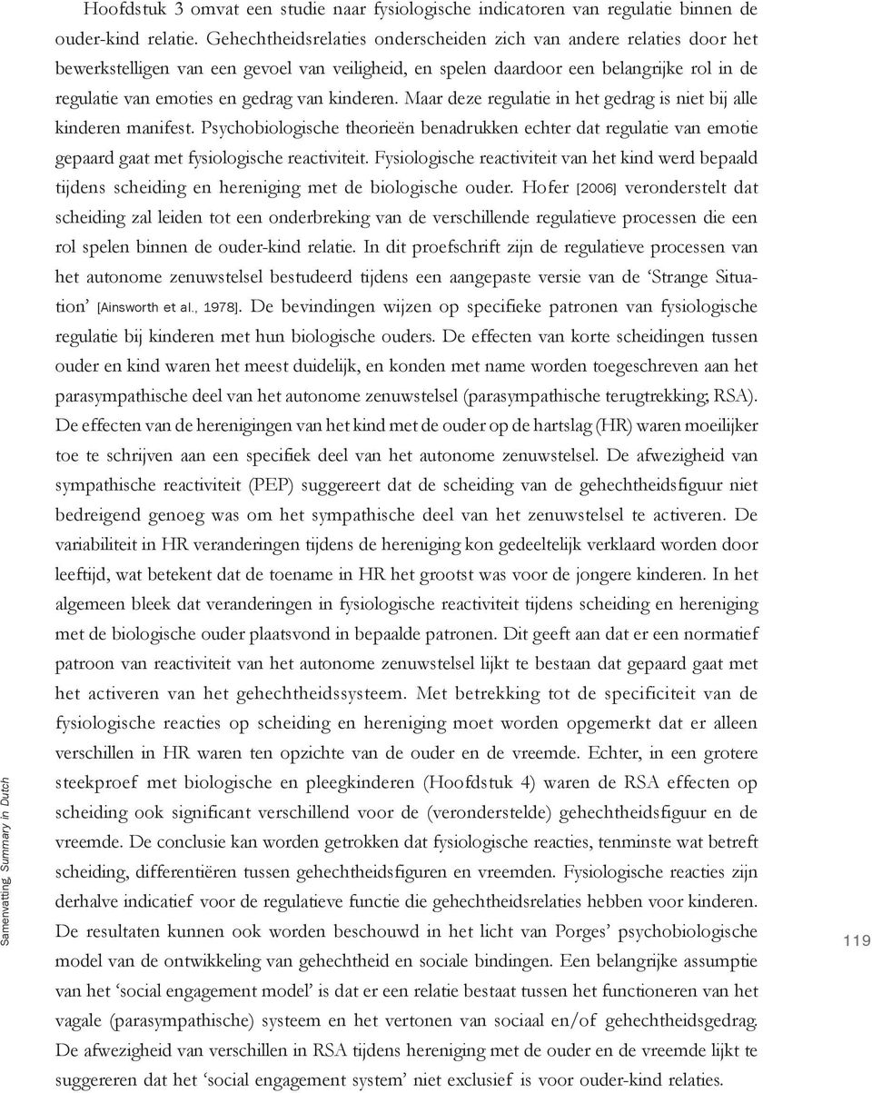 kinderen. Maar deze regulatie in het gedrag is niet bij alle kinderen manifest. Psychobiologische theorieën benadrukken echter dat regulatie van emotie gepaard gaat met fysiologische reactiviteit.