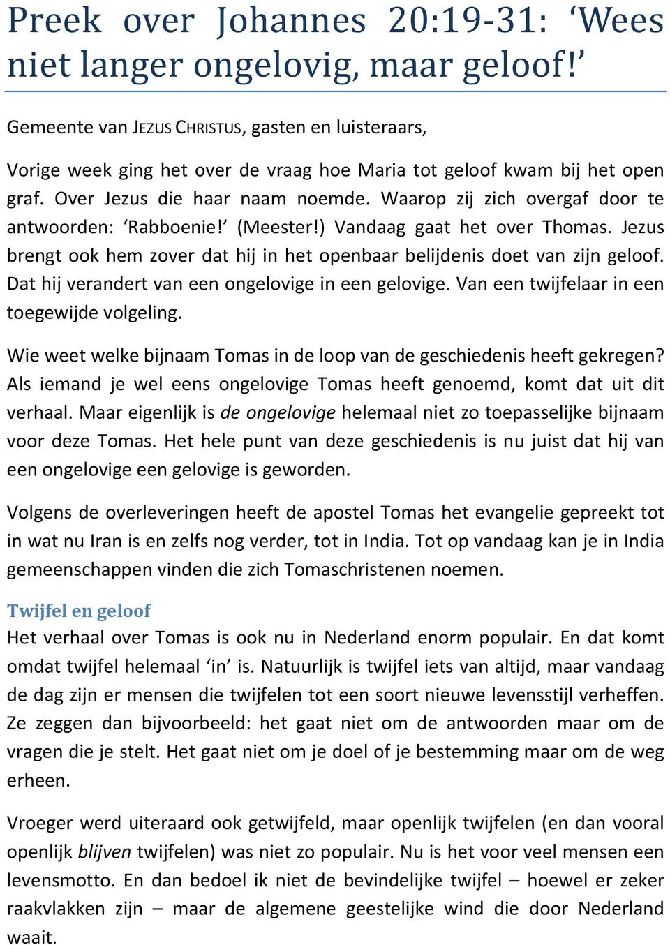 Waarop zij zich overgaf door te antwoorden: Rabboenie! (Meester!) Vandaag gaat het over Thomas. Jezus brengt ook hem zover dat hij in het openbaar belijdenis doet van zijn geloof.