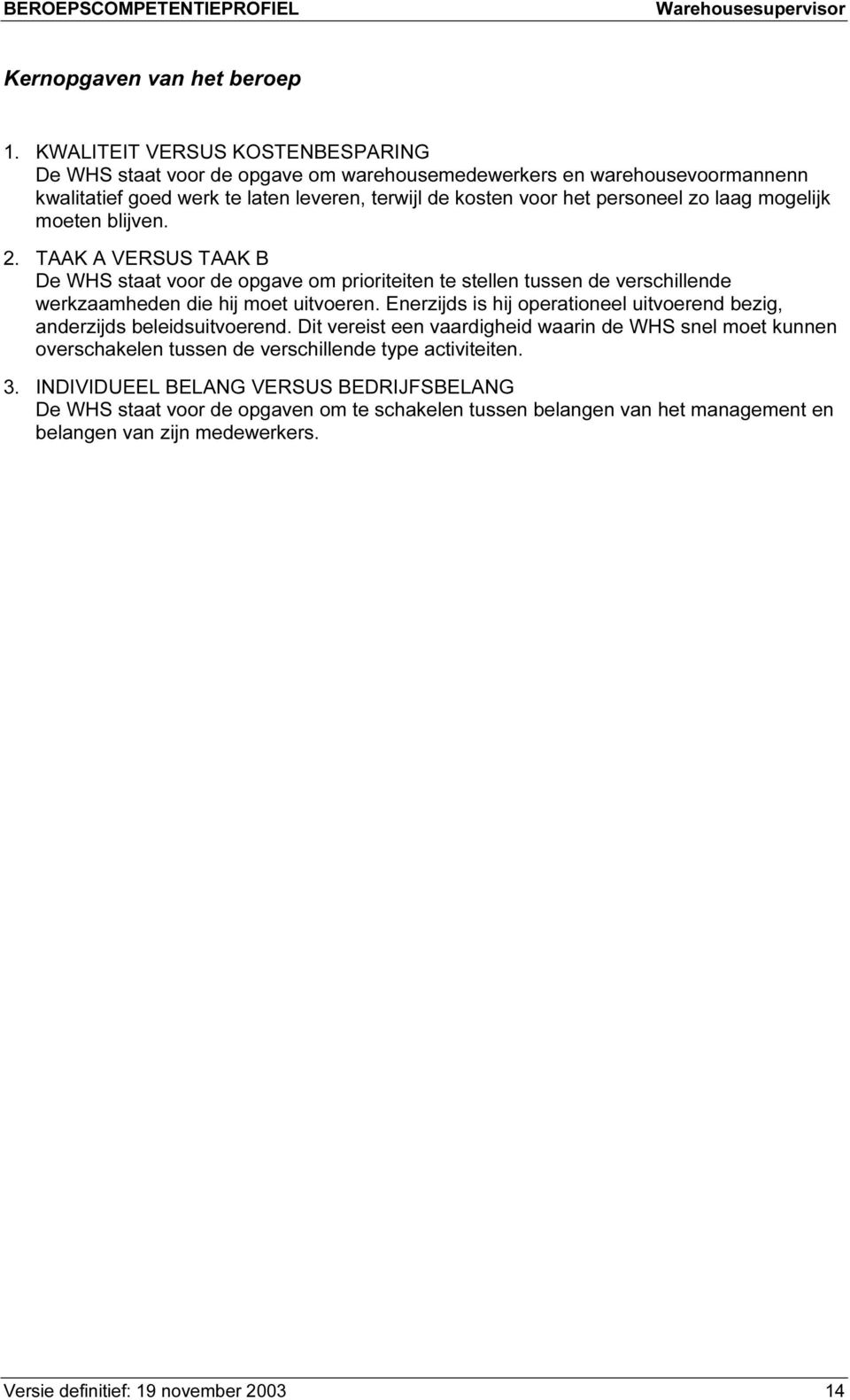 mogelijk moeten blijven. 2. TAAK A VERSUS TAAK B De WHS staat voor de opgave om prioriteiten te stellen tussen de verschillende werkzaamheden die hij moet uitvoeren.