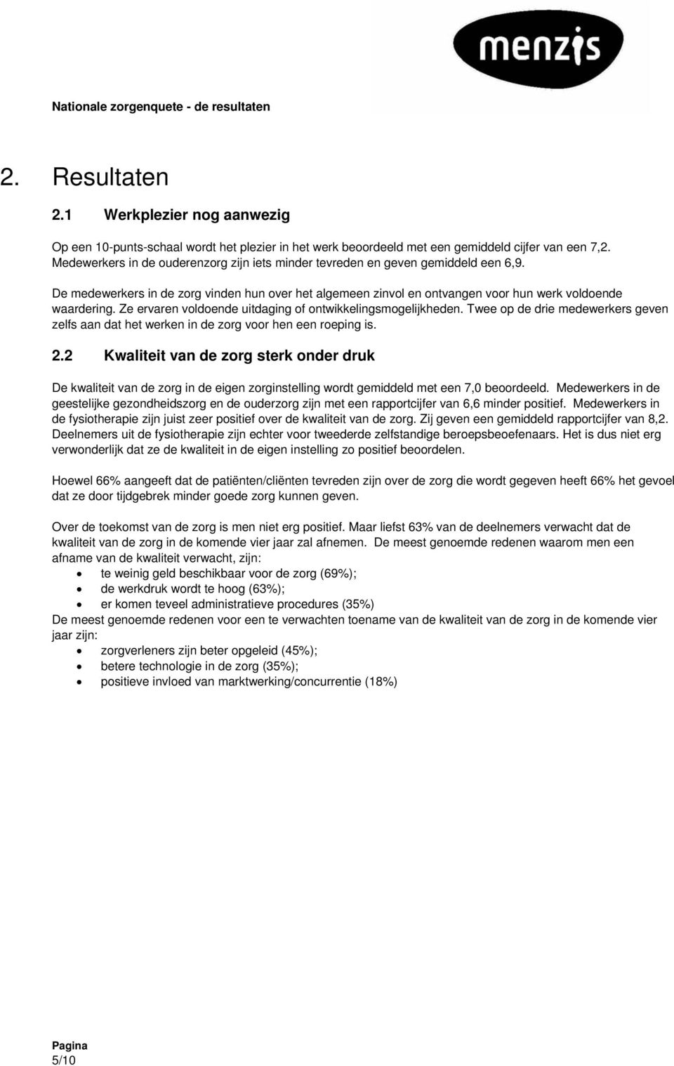 Ze ervaren voldoende uitdaging of ontwikkelingsmogelijkheden. Twee op de drie medewerkers geven zelfs aan dat het werken in de zorg voor hen een roeping is. 2.