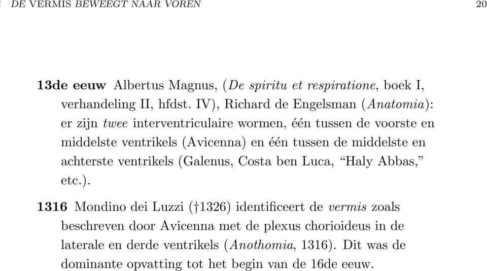tussen de middelste en achterste ventrikels (Galenus, Costa ben Luca, Haly Abbas, etc.).