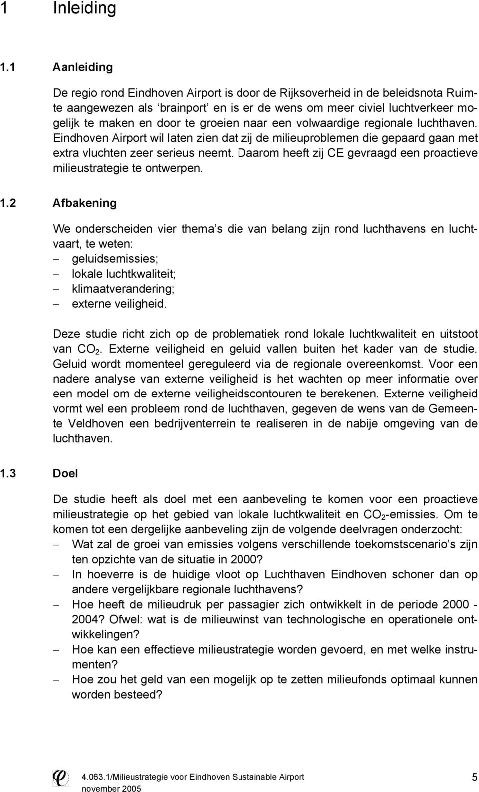 groeien naar een volwaardige regionale luchthaven. Eindhoven Airport wil laten zien dat zij de milieuproblemen die gepaard gaan met extra vluchten zeer serieus neemt.