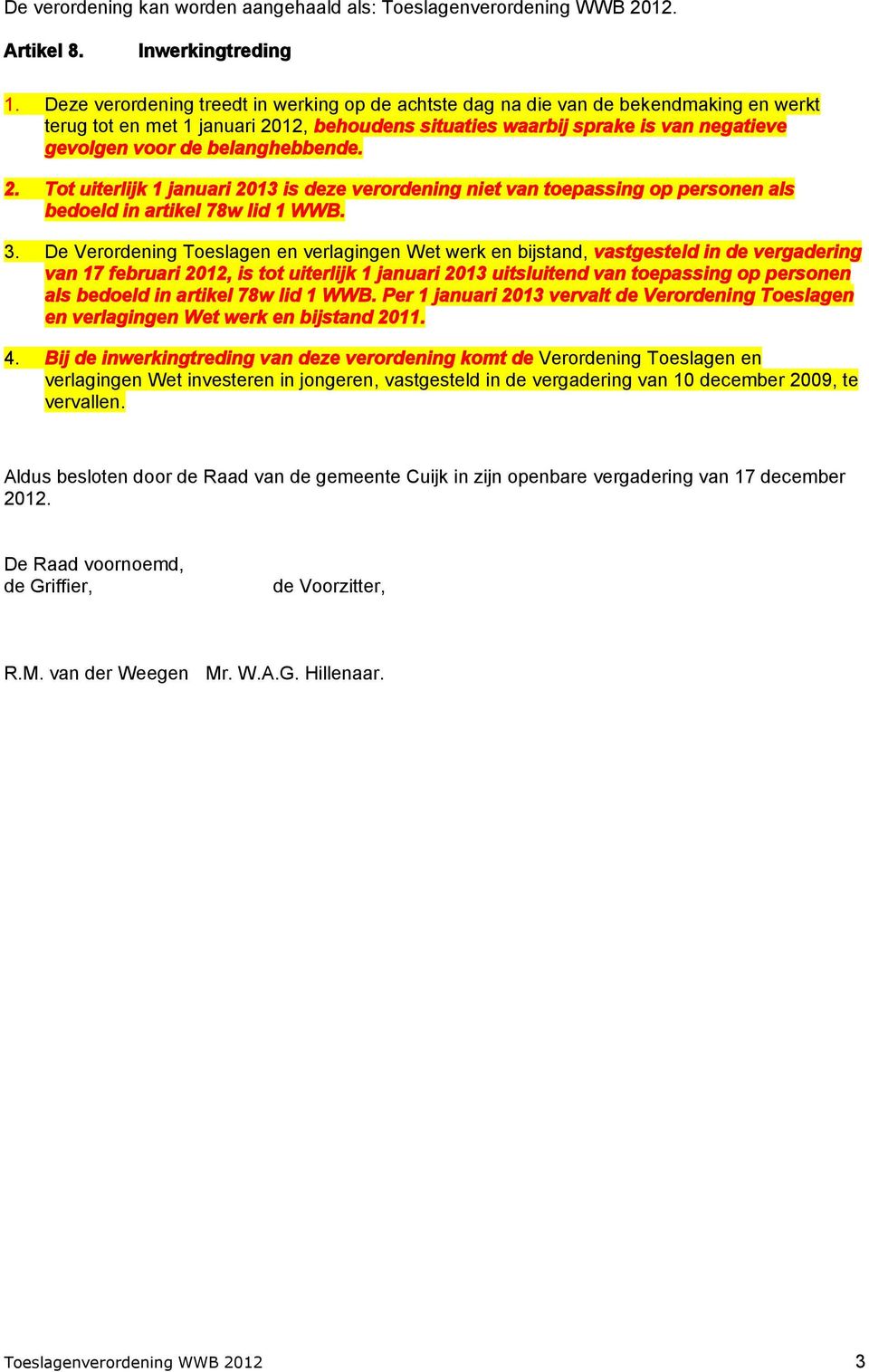 belanghebbende. 2. Tot uiterlijk 1 januari 2013 is deze verordening niet van toepassing op personen als bedoeld in artikel 78w lid 1 WWB. 3.