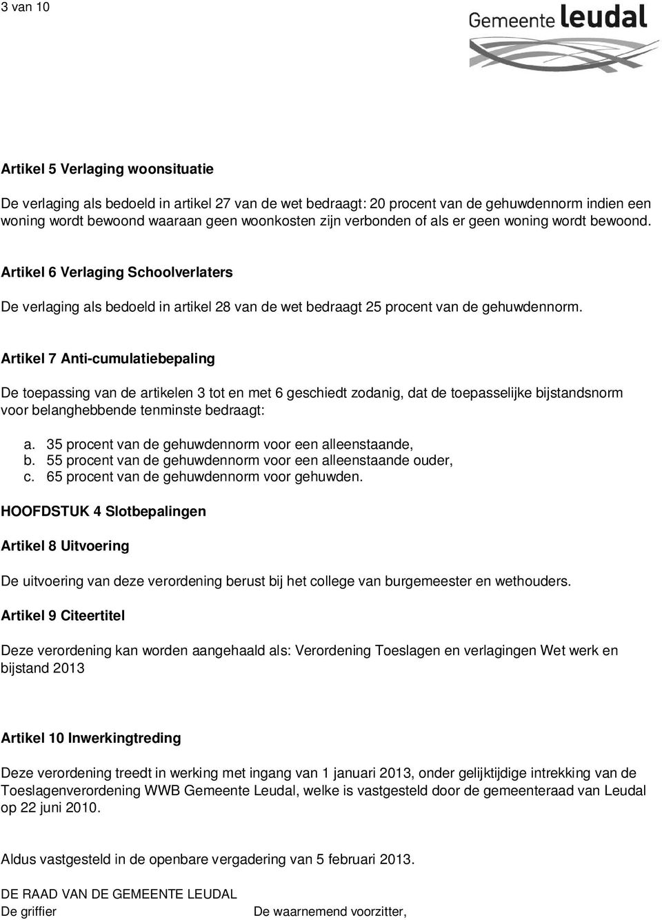 Artikel 7 Anti-cumulatiebepaling De toepassing van de artikelen 3 tot en met 6 geschiedt zodanig, dat de toepasselijke bijstandsnorm voor belanghebbende tenminste bedraagt: a.