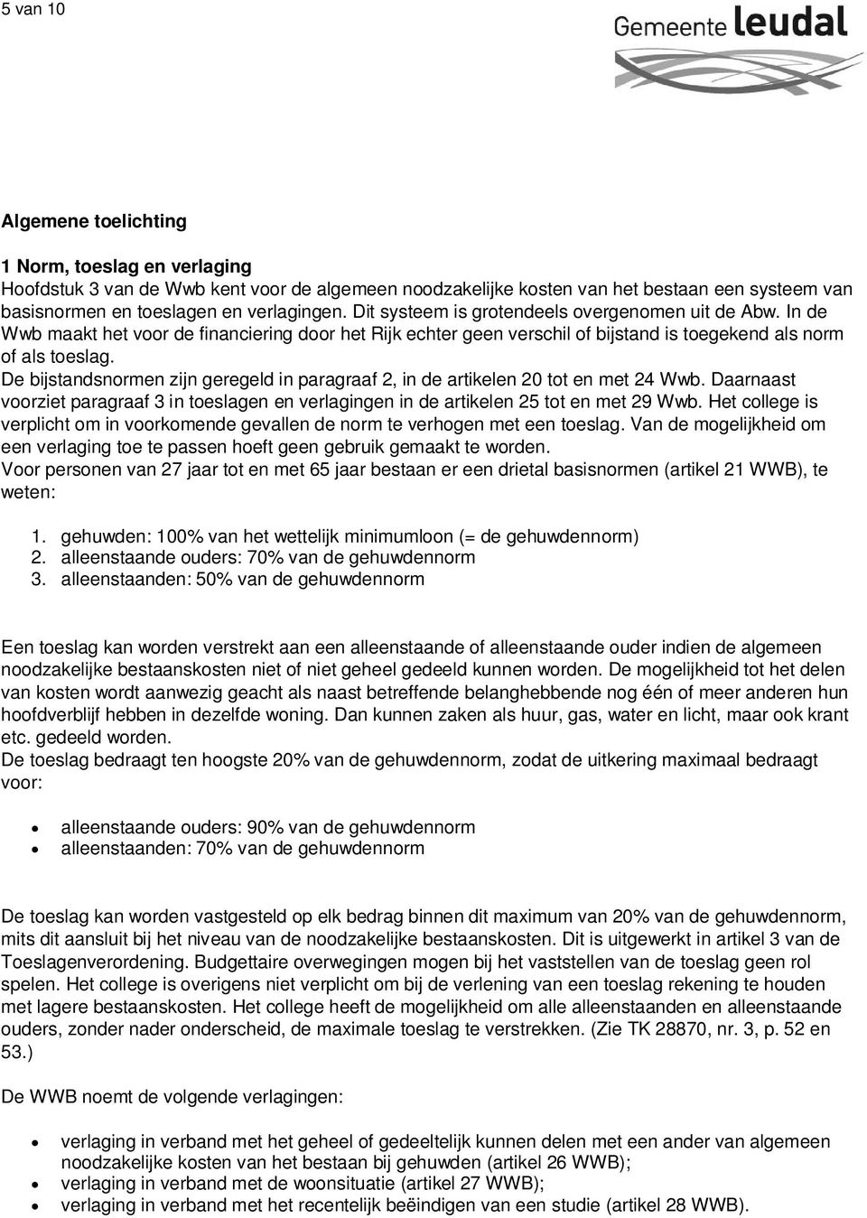 De bijstandsnormen zijn geregeld in paragraaf 2, in de artikelen 20 tot en met 24 Wwb. Daarnaast voorziet paragraaf 3 in toeslagen en verlagingen in de artikelen 25 tot en met 29 Wwb.