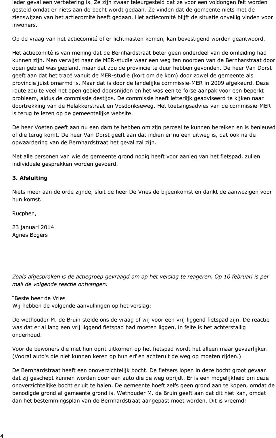 Op de vraag van het actiecomité of er lichtmasten komen, kan bevestigend worden geantwoord. Het actiecomité is van mening dat de Bernhardstraat beter geen onderdeel van de omleiding had kunnen zijn.