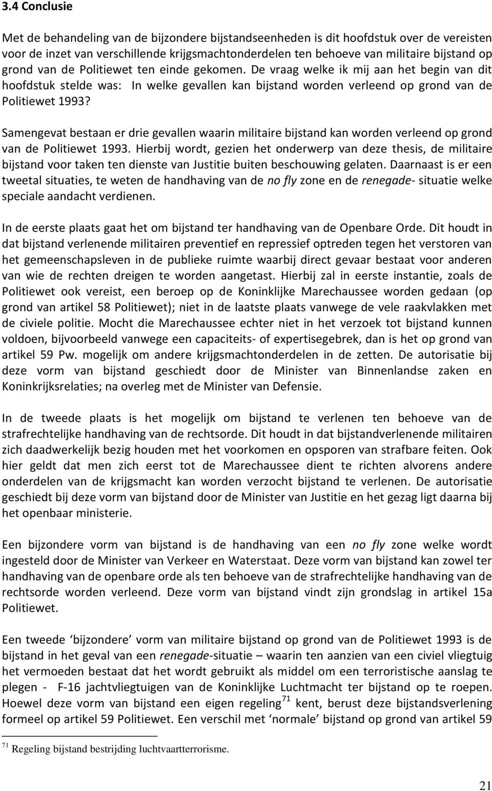 Samengevat bestaan er drie gevallen waarin militaire bijstand kan worden verleend op grond van de Politiewet 1993.