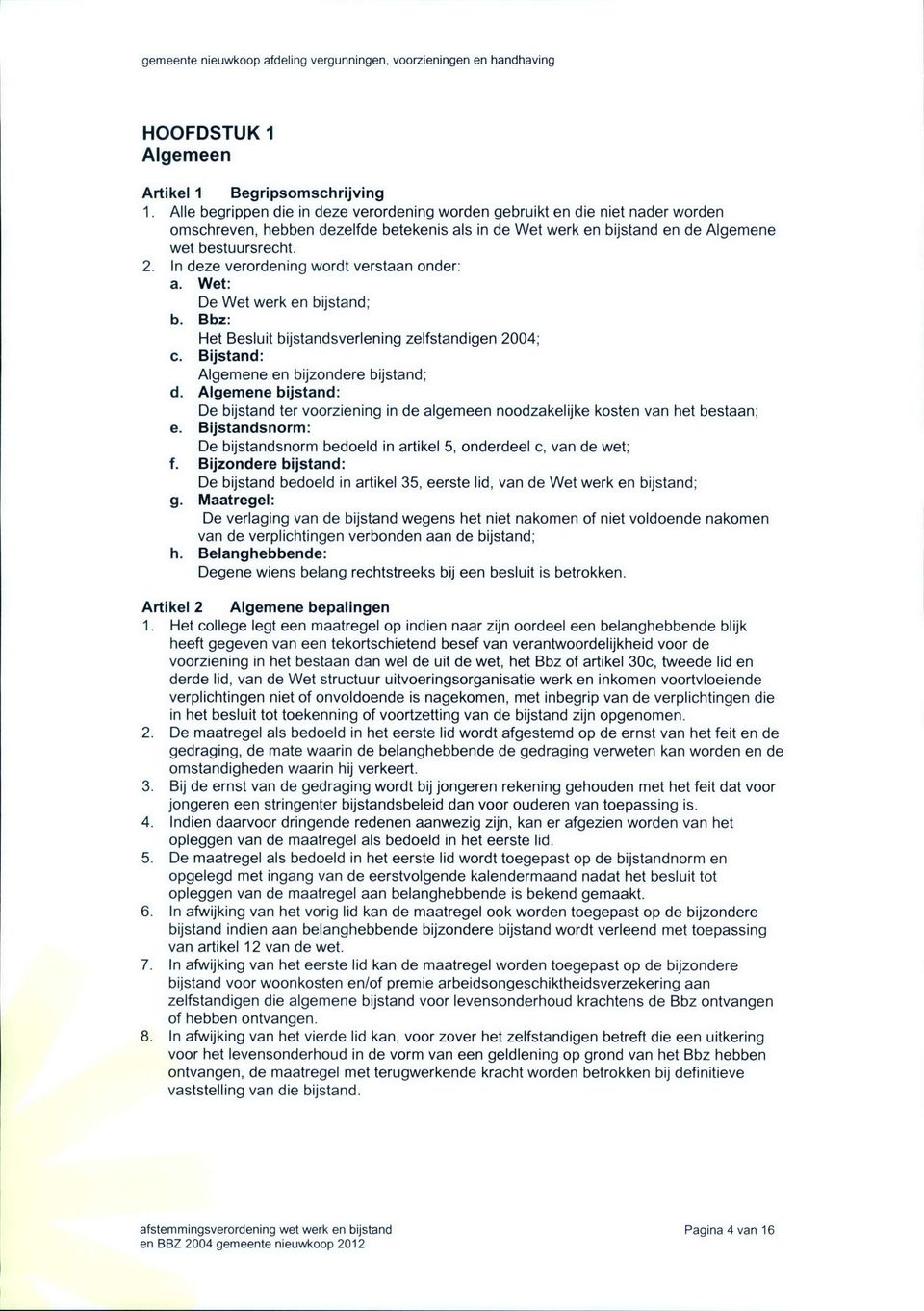 In deze verordening wordt verstaan onder: a. Wet: De Wet werk en bijstand; b. Bbz: Het Besluit bijstandsverlening zelfstandigen 2004; c. Bijstand: Algemene en bijzondere bijstand; d.