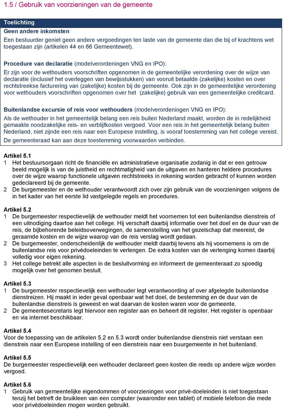 Procedure van declaratie (modelverordeningen VNG en IPO): Er zijn voor de wethouders voorschriften opgenomen in de gemeentelijke verordening over de wijze van declaratie (inclusief het overleggen van