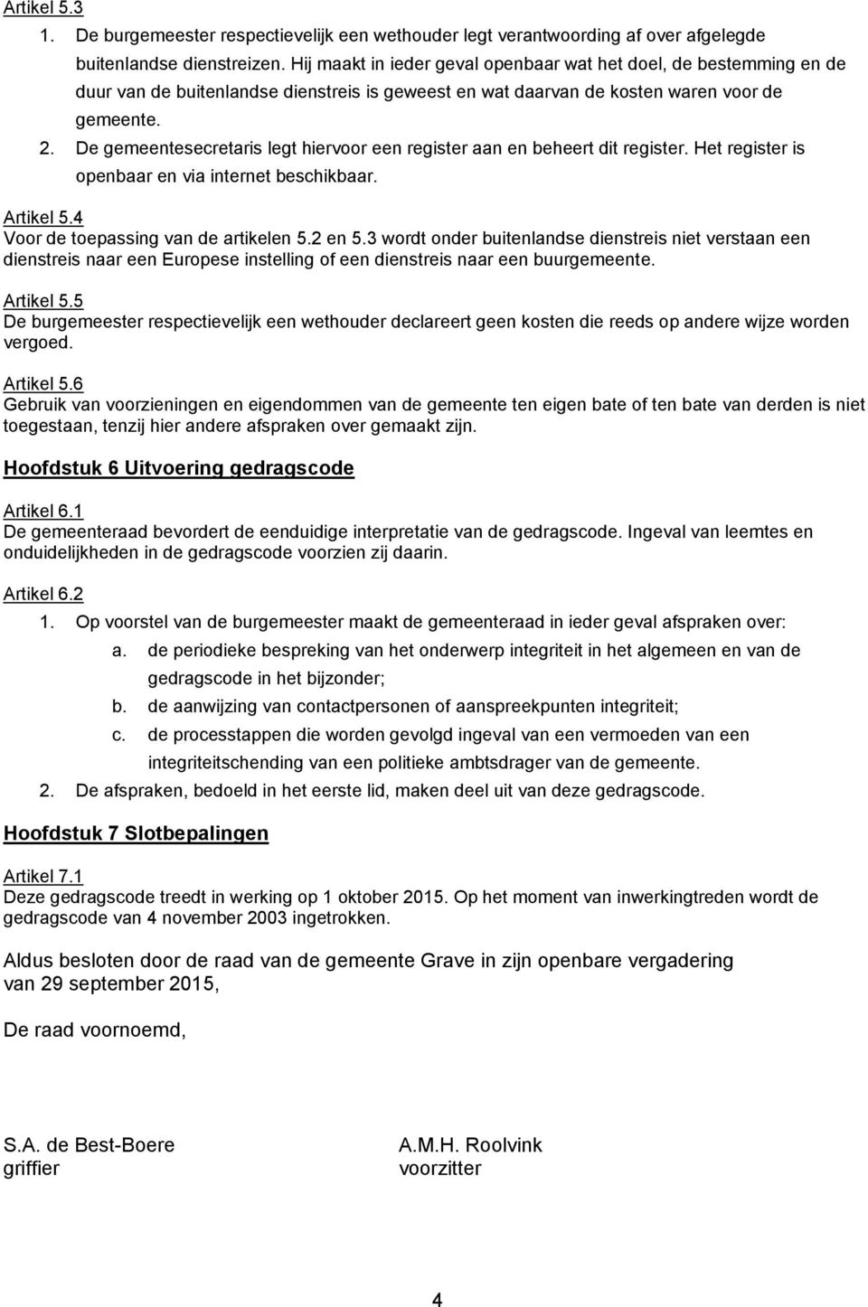 De gemeentesecretaris legt hiervoor een register aan en beheert dit register. Het register is openbaar en via internet beschikbaar. Artikel 5.4 Voor de toepassing van de artikelen 5.2 en 5.