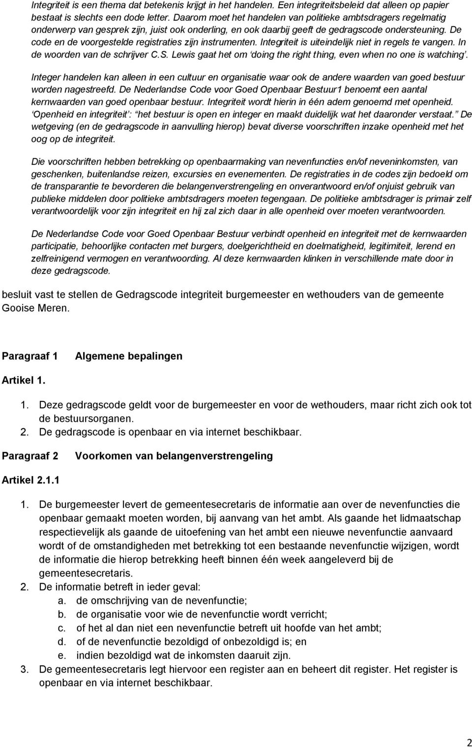 De code en de voorgestelde registraties zijn instrumenten. Integriteit is uiteindelijk niet in regels te vangen. In de woorden van de schrijver C.S.