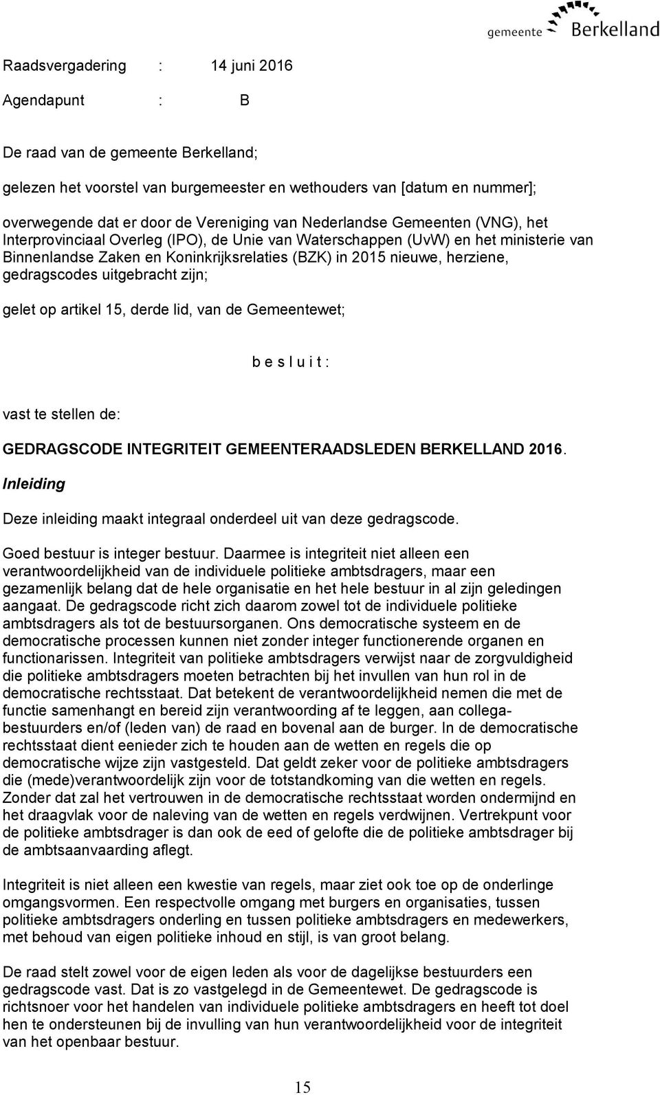 gedragscodes uitgebracht zijn; gelet op artikel 15, derde lid, van de Gemeentewet; b e s l u i t : vast te stellen de: GEDRAGSCODE INTEGRITEIT GEMEENTERAADSLEDEN BERKELLAND 2016.