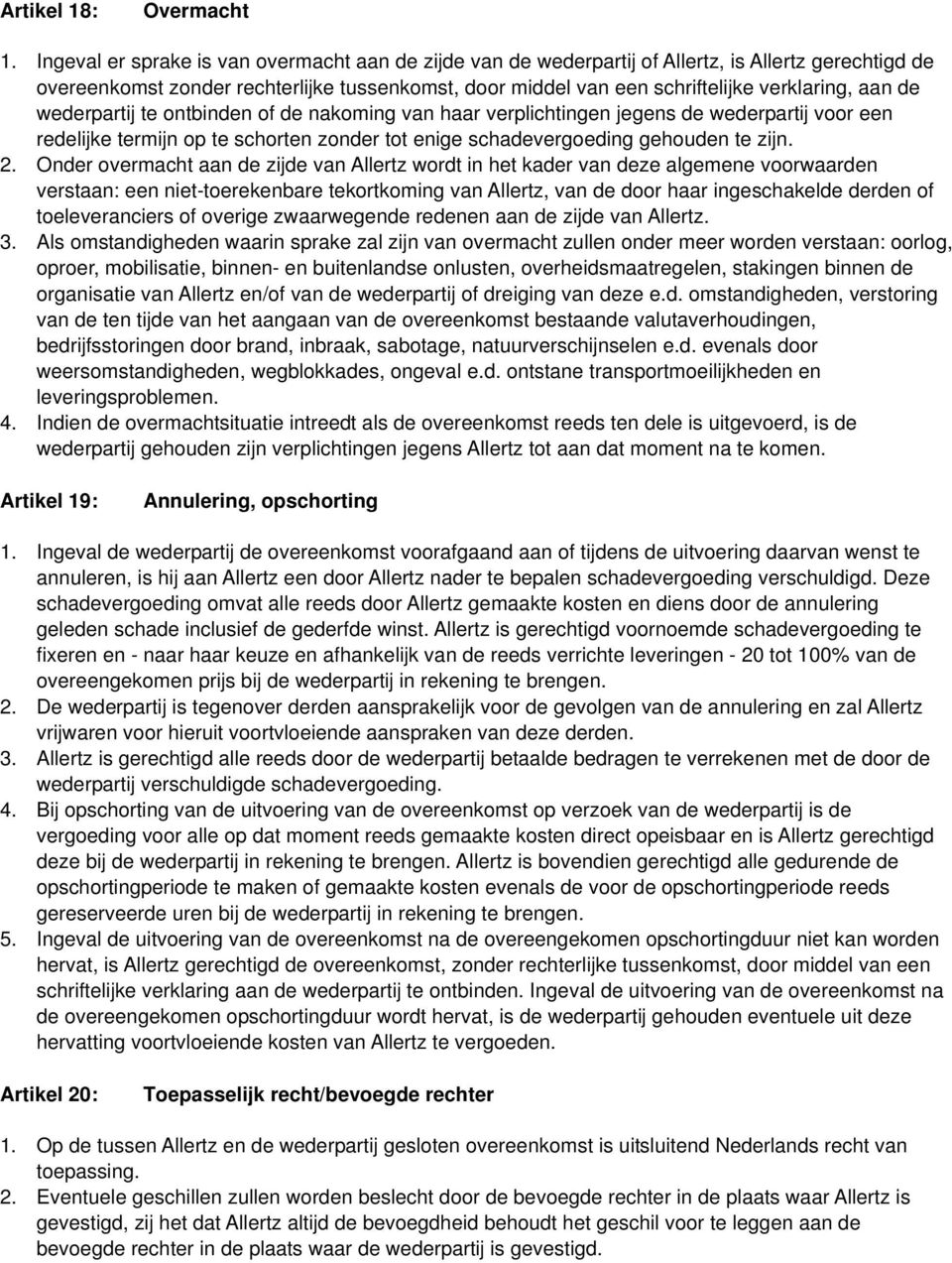 de wederpartij te ontbinden of de nakoming van haar verplichtingen jegens de wederpartij voor een redelijke termijn op te schorten zonder tot enige schadevergoeding gehouden te zijn. 2.