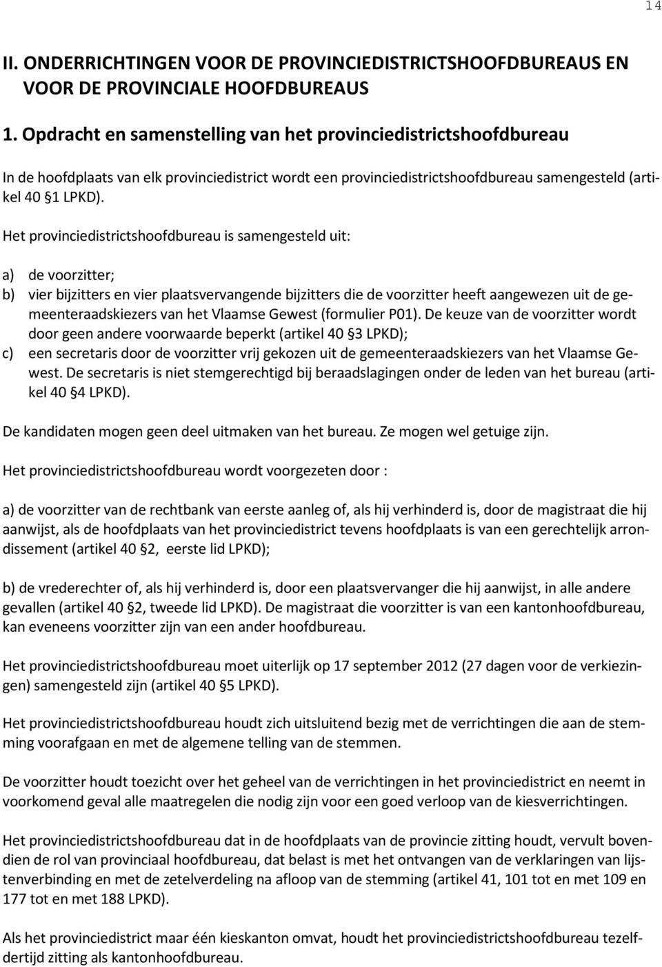 Het provinciedistrictshoofdbureau is samengesteld uit: a) de voorzitter; b) vier bijzitters en vier plaatsvervangende bijzitters die de voorzitter heeft aangewezen uit de gemeenteraadskiezers van het