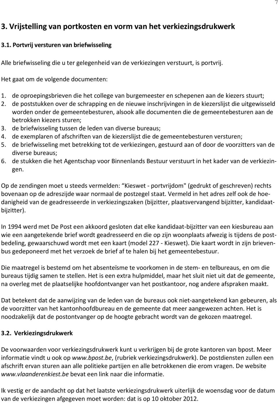 de poststukken over de schrapping en de nieuwe inschrijvingen in de kiezerslijst die uitgewisseld worden onder de gemeentebesturen, alsook alle documenten die de gemeentebesturen aan de betrokken