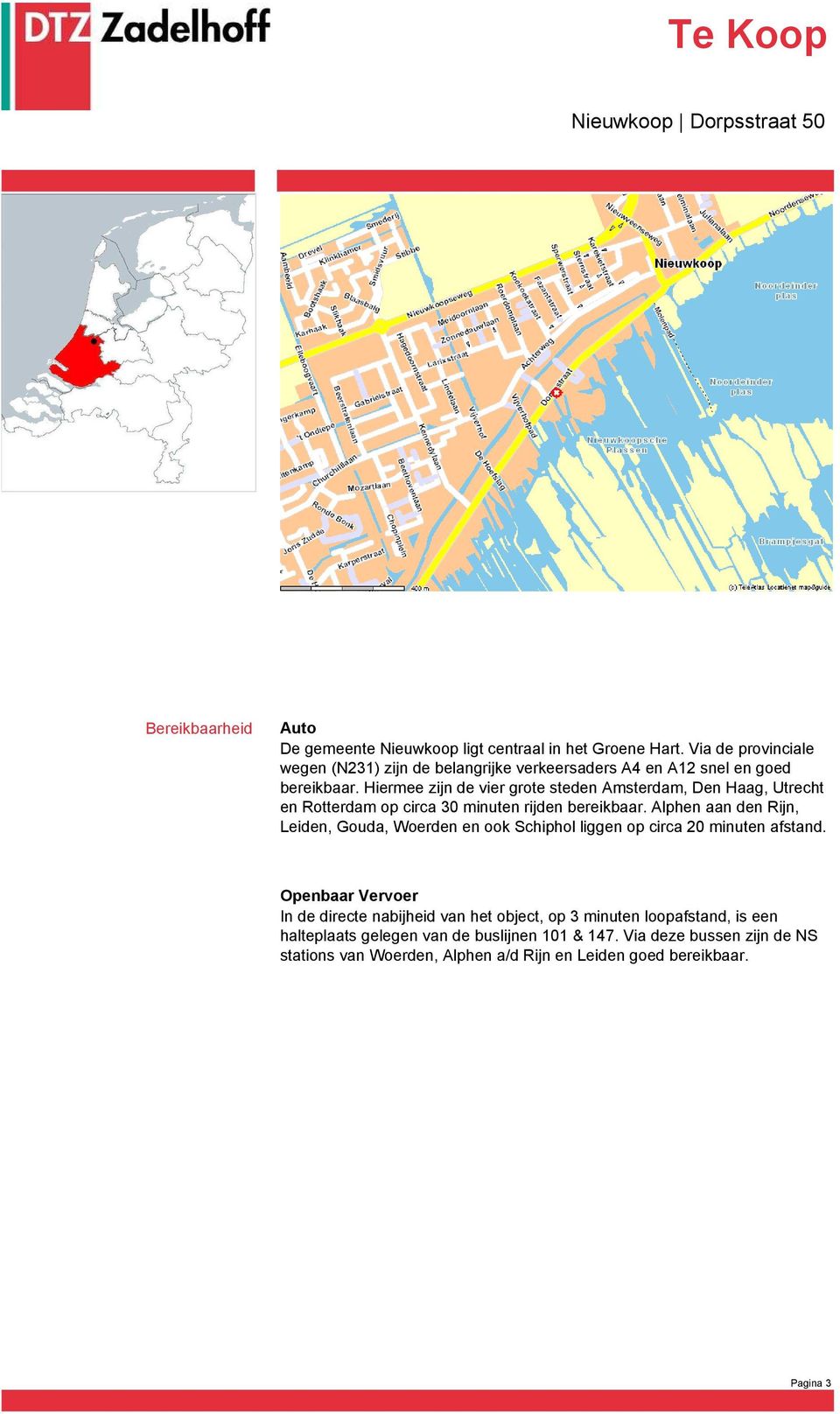 Hiermee zijn de vier grote steden Amsterdam, Den Haag, Utrecht en Rotterdam op circa 30 minuten rijden bereikbaar.